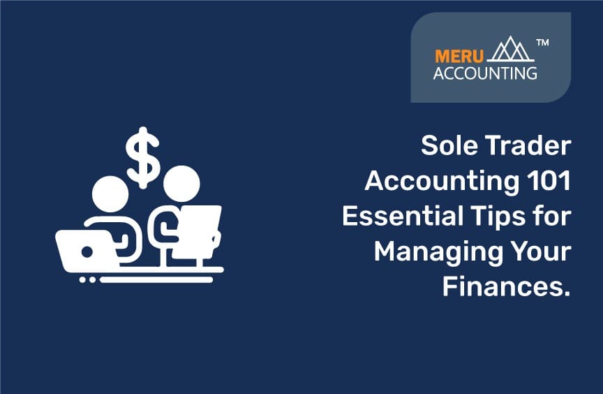 Sole Trader Accounting 101: Essential Tips for Managing Your Finances